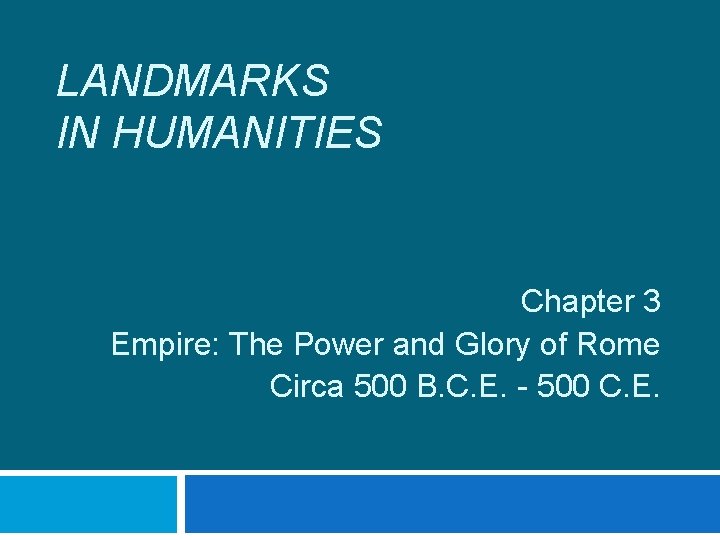 LANDMARKS IN HUMANITIES Chapter 3 Empire: The Power and Glory of Rome Circa 500