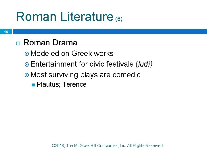 Roman Literature (6) 16 Roman Drama Modeled on Greek works Entertainment for civic festivals