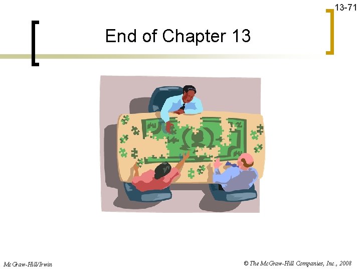 13 -71 End of Chapter 13 Mc. Graw-Hill/Irwin © The Mc. Graw-Hill Companies, Inc.