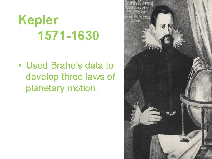 Kepler 1571 -1630 • Used Brahe’s data to develop three laws of planetary motion.