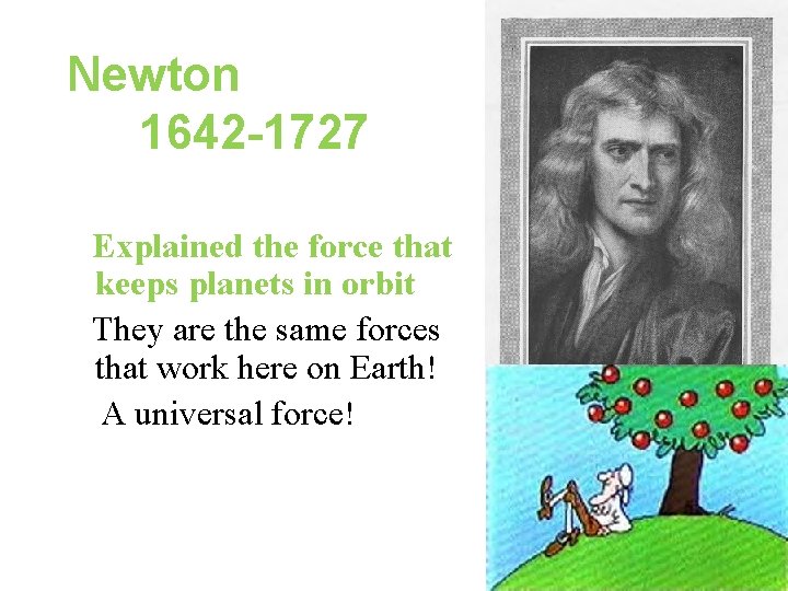 Newton 1642 -1727 Explained the force that keeps planets in orbit They are the