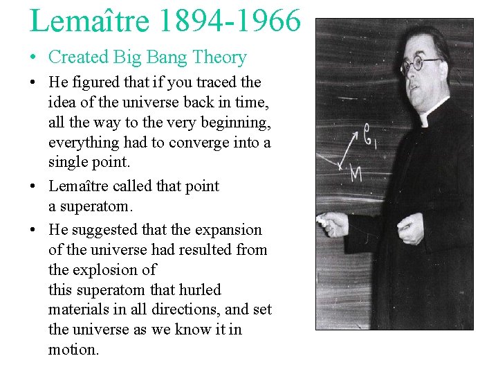 Lemaître 1894 -1966 • Created Big Bang Theory • He figured that if you