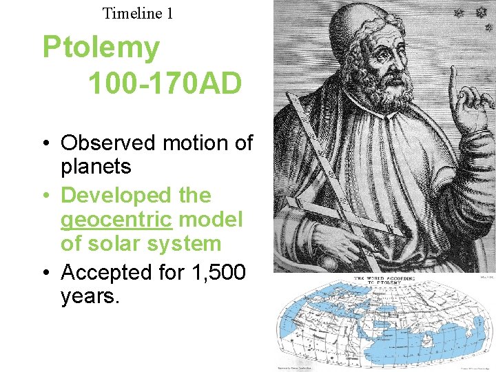 Timeline 1 Ptolemy 100 -170 AD • Observed motion of planets • Developed the