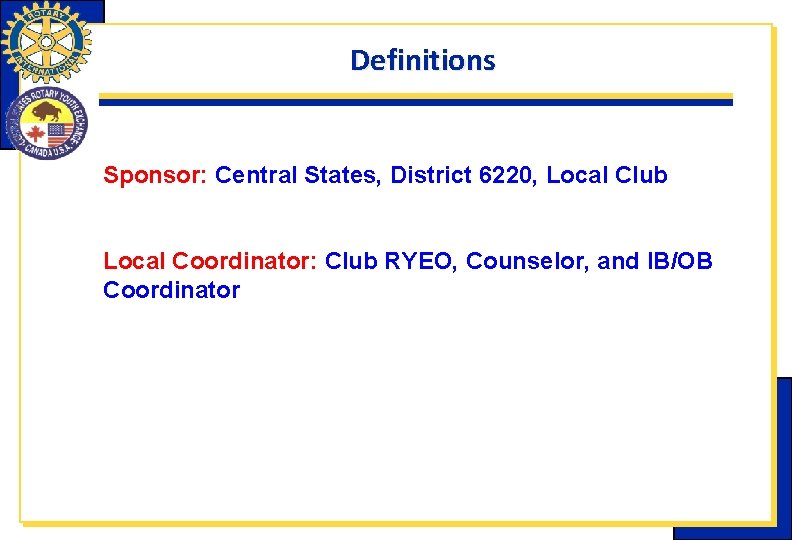 Definitions Sponsor: Central States, District 6220, Local Club Local Coordinator: Club RYEO, Counselor, and Definitions Sponsor: Central States, District 6220, Local Club Local Coordinator: Club RYEO, Counselor, and