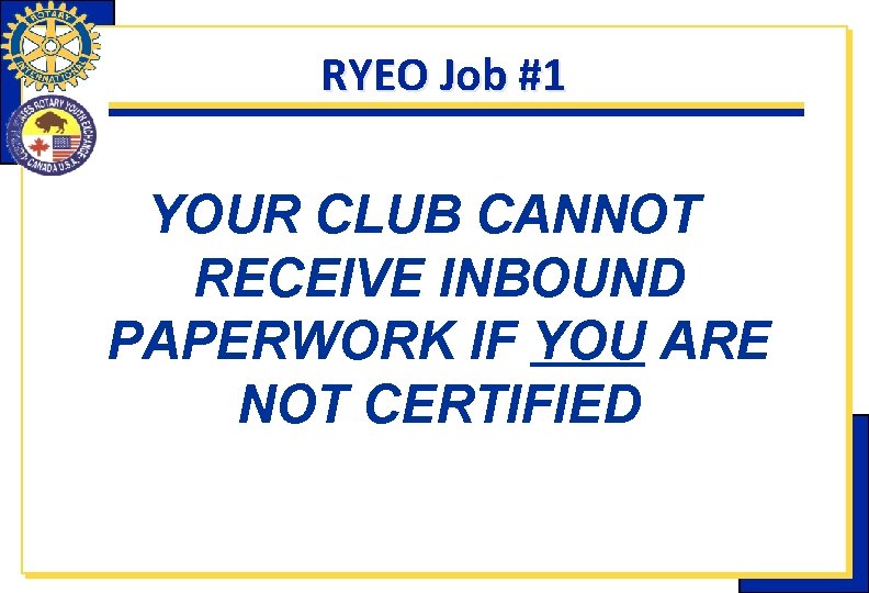 RYEO Job #1 YOUR CLUB CANNOT RECEIVE INBOUND PAPERWORK IF YOU ARE NOT CERTIFIED RYEO Job #1 YOUR CLUB CANNOT RECEIVE INBOUND PAPERWORK IF YOU ARE NOT CERTIFIED