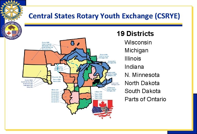 Central States Rotary Youth Exchange (CSRYE) 19 Districts Wisconsin Michigan Illinois Indiana N. Minnesota Central States Rotary Youth Exchange (CSRYE) 19 Districts Wisconsin Michigan Illinois Indiana N. Minnesota