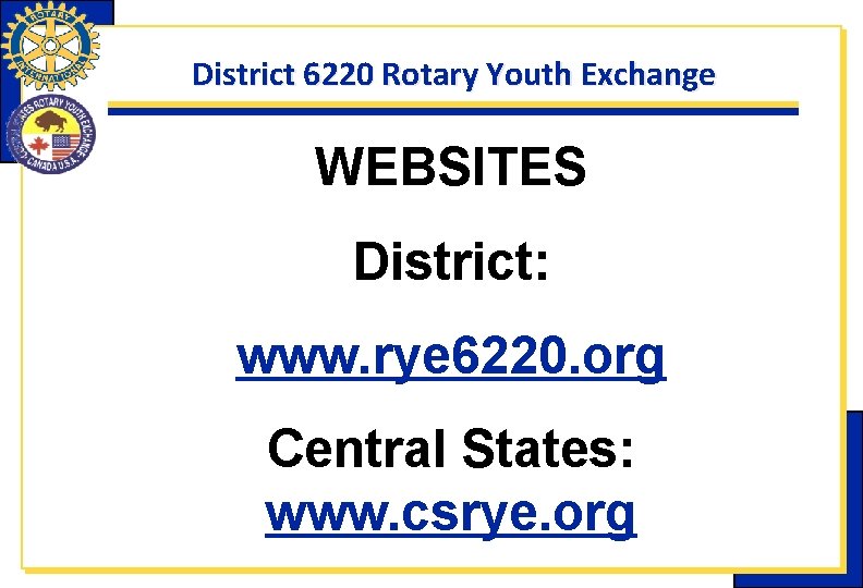 District 6220 Rotary Youth Exchange WEBSITES District: www. rye 6220. org Central States: www. District 6220 Rotary Youth Exchange WEBSITES District: www. rye 6220. org Central States: www.