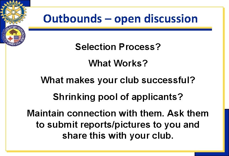 Outbounds – open discussion Selection Process? What Works? What makes your club successful? Shrinking Outbounds – open discussion Selection Process? What Works? What makes your club successful? Shrinking