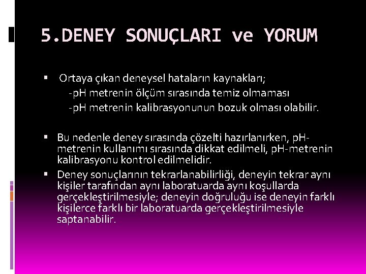 5. DENEY SONUÇLARI ve YORUM Ortaya çıkan deneysel hataların kaynakları; -p. H metrenin ölçüm