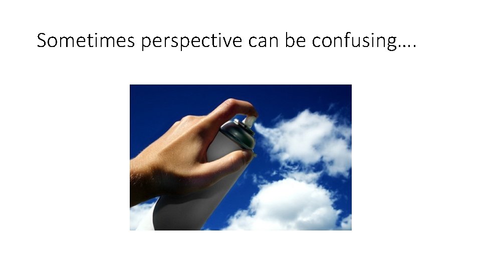 Sometimes perspective can be confusing…. 