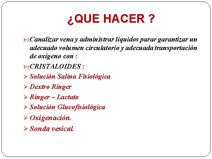 ¿QUE HACER ? Canalizar vena y administrar líquidos parar garantizar un adecuado volumen circulatorio