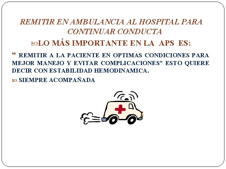 REMITIR EN AMBULANCIA AL HOSPITAL PARA CONTINUAR CONDUCTA LO MÁS IMPORTANTE EN LA APS