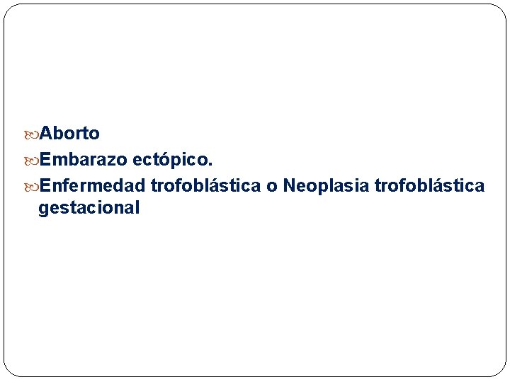  Aborto Embarazo ectópico. Enfermedad trofoblástica o Neoplasia trofoblástica gestacional 