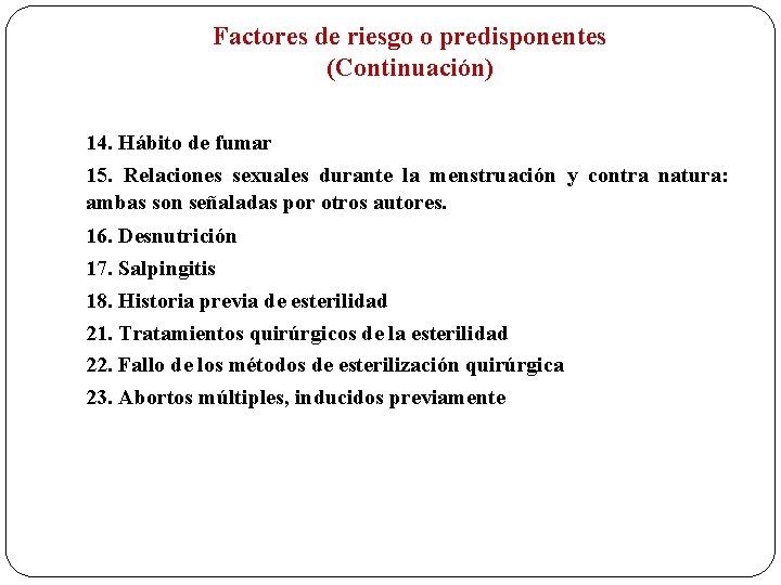 Factores de riesgo o predisponentes (Continuación) 14. Hábito de fumar 15. Relaciones sexuales durante