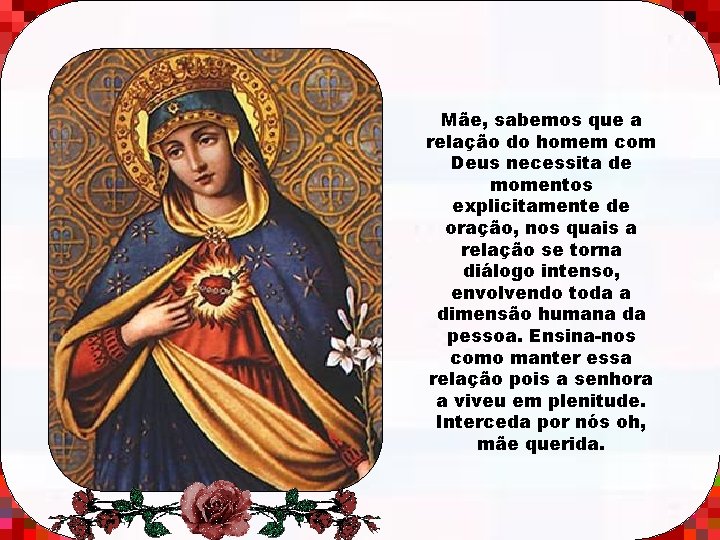 Mãe, sabemos que a relação do homem com Deus necessita de momentos explicitamente de