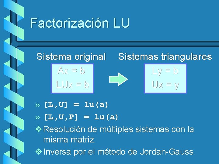 Factorización LU Sistema original Ax = b LUx = b Sistemas triangulares Ly =