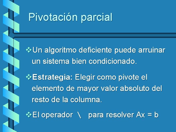 Pivotación parcial v. Un algoritmo deficiente puede arruinar un sistema bien condicionado. v. Estrategia: