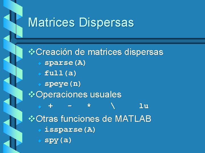 Matrices Dispersas v. Creación de matrices dispersas sparse(A) u full(a) u speye(n) u v.