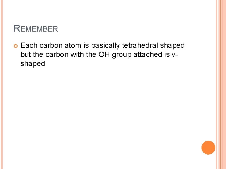 REMEMBER Each carbon atom is basically tetrahedral shaped but the carbon with the OH