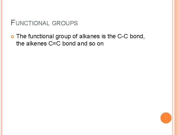 FUNCTIONAL GROUPS The functional group of alkanes is the C-C bond, the alkenes C=C