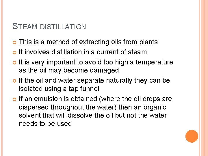 STEAM DISTILLATION This is a method of extracting oils from plants It involves distillation