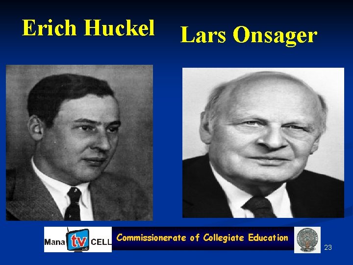 Erich Huckel Lars Onsager Commissionerate of Collegiate Education 23 