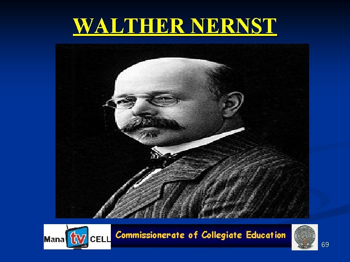 WALTHER NERNST Commissionerate of Collegiate Education 69 
