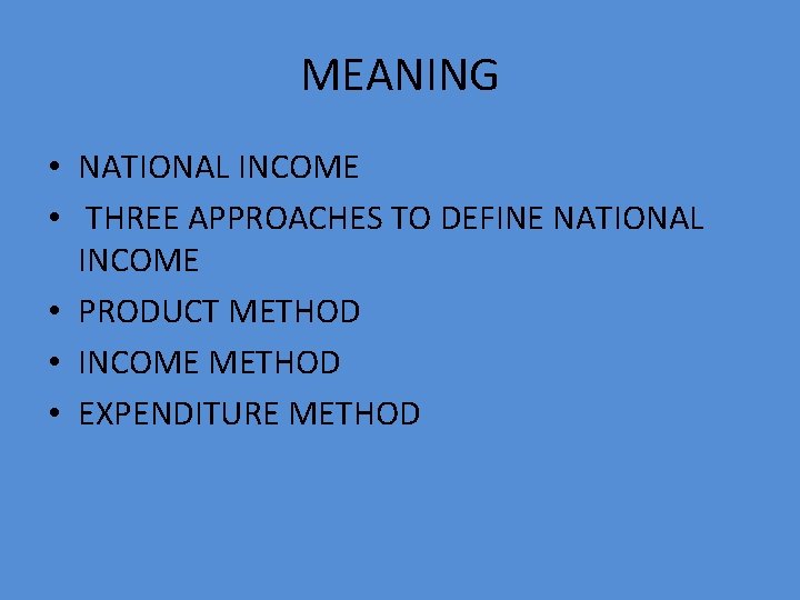 MEANING • NATIONAL INCOME • THREE APPROACHES TO DEFINE NATIONAL INCOME • PRODUCT METHOD