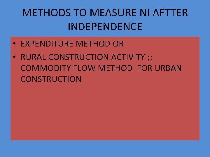 METHODS TO MEASURE NI AFTTER INDEPENDENCE • EXPENDITURE METHOD OR • RURAL CONSTRUCTION ACTIVITY