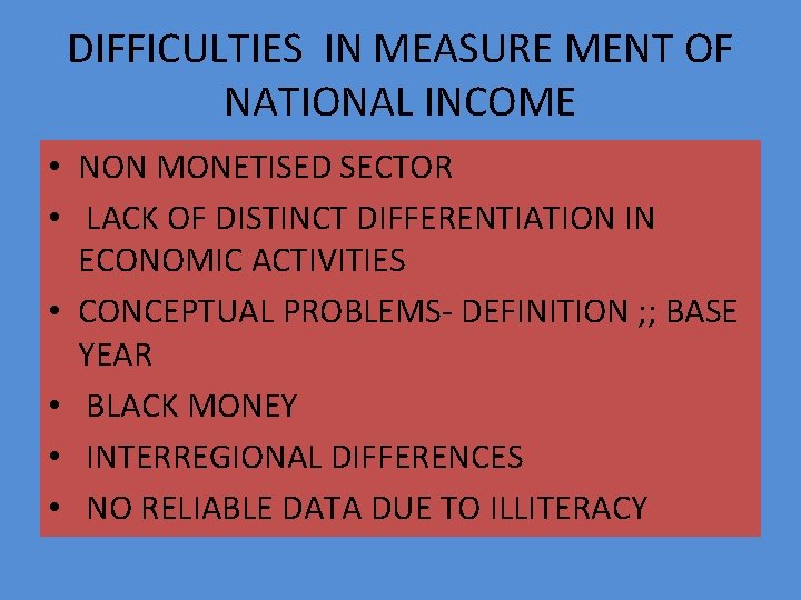 DIFFICULTIES IN MEASURE MENT OF NATIONAL INCOME • NON MONETISED SECTOR • LACK OF