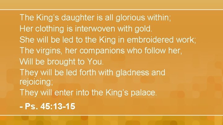 The King’s daughter is all glorious within; Her clothing is interwoven with gold. She