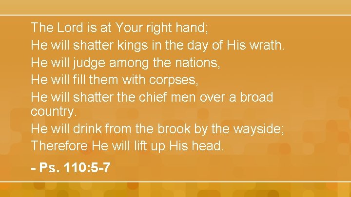 The Lord is at Your right hand; He will shatter kings in the day