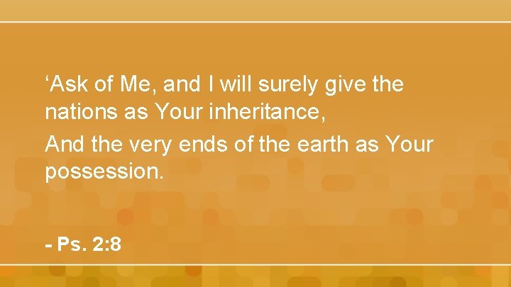 ‘Ask of Me, and I will surely give the nations as Your inheritance, And