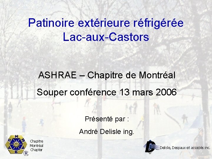 Patinoire extérieure réfrigérée Lac-aux-Castors ASHRAE – Chapitre de Montréal Souper conférence 13 mars 2006