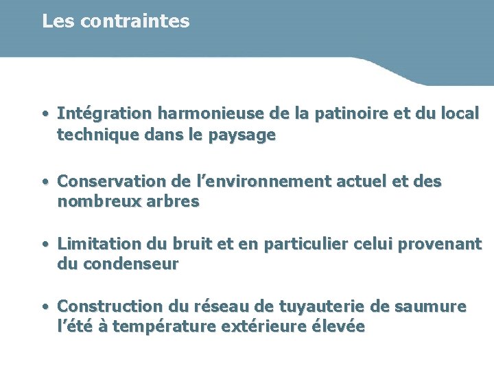 Les contraintes • Intégration harmonieuse de la patinoire et du local technique dans le