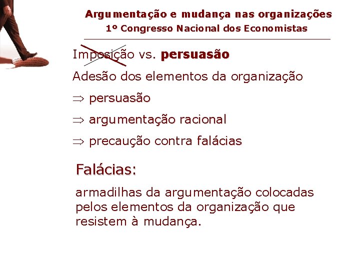 persuasão e falácias Argumentação e mudança nas organizações 1º Congresso Nacional dos Economistas Imposição