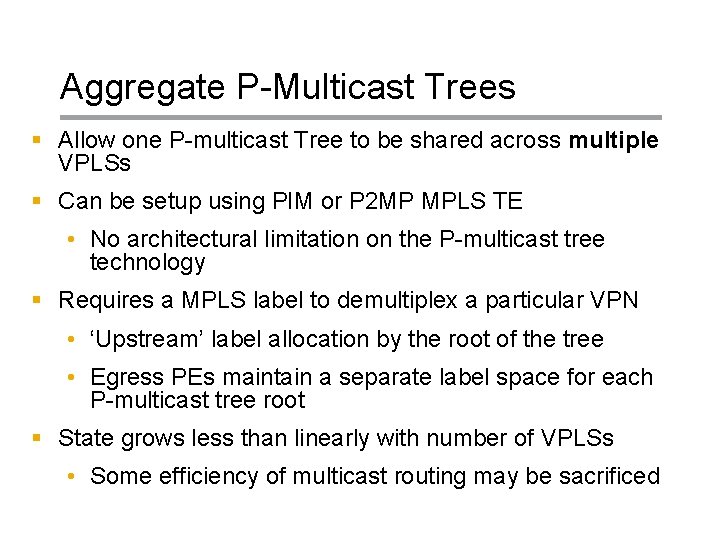 Aggregate P-Multicast Trees § Allow one P-multicast Tree to be shared across multiple VPLSs