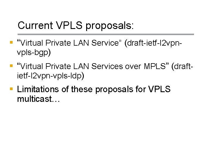 Current VPLS proposals: § “Virtual Private LAN Service” (draft-ietf-l 2 vpnvpls-bgp) § “Virtual Private