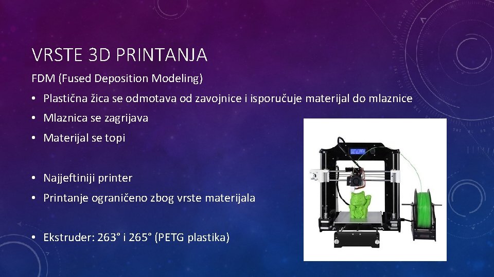 VRSTE 3 D PRINTANJA FDM (Fused Deposition Modeling) • Plastična žica se odmotava od