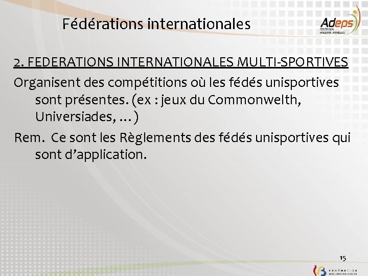 Fédérations internationales 2. FEDERATIONS INTERNATIONALES MULTI-SPORTIVES Organisent des compétitions où les fédés unisportives sont