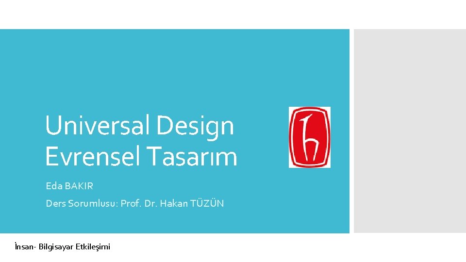 Universal Design Evrensel Tasarım Eda BAKIR Ders Sorumlusu: Prof. Dr. Hakan TÜZÜN İnsan- Bilgisayar