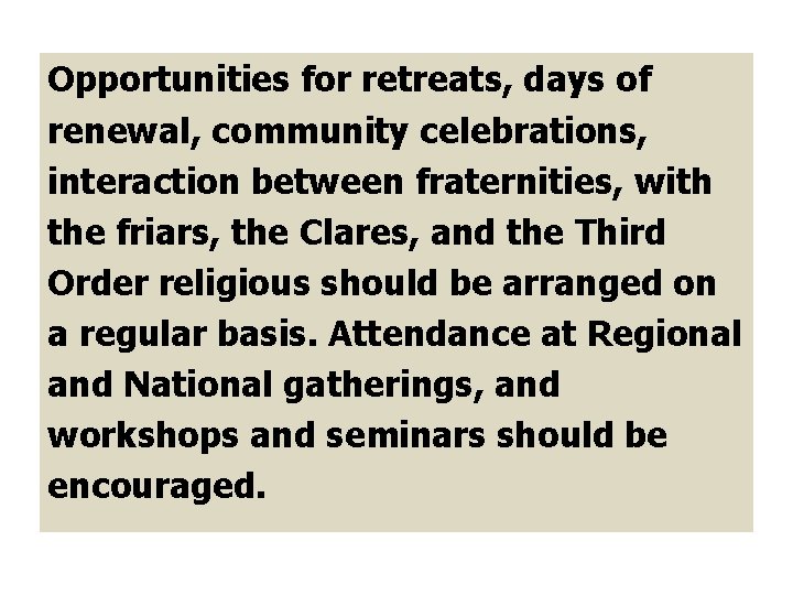 Opportunities for retreats, days of renewal, community celebrations, interaction between fraternities, with the friars,