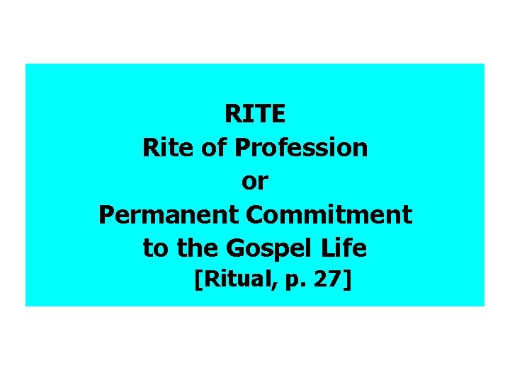 RITE Rite of Profession or Permanent Commitment to the Gospel Life [Ritual, p. 27]