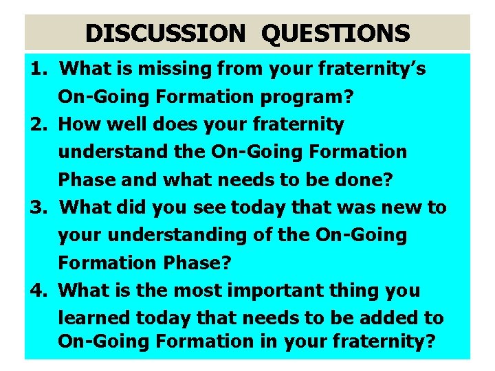 DISCUSSION QUESTIONS 1. What is missing from your fraternity’s On-Going Formation program? 2. How