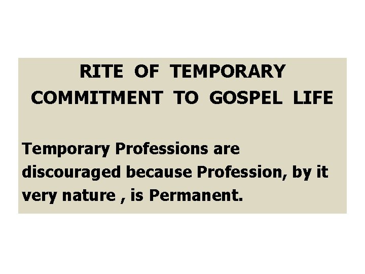 RITE OF TEMPORARY COMMITMENT TO GOSPEL LIFE Temporary Professions are discouraged because Profession, by
