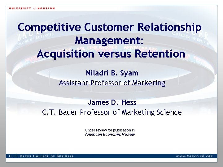 Competitive Customer Relationship Management: Acquisition versus Retention Niladri B. Syam Assistant Professor of Marketing