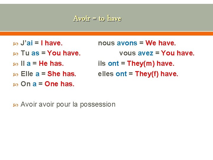 Avoir = to have J’ai = I have. Tu as = You have. Il
