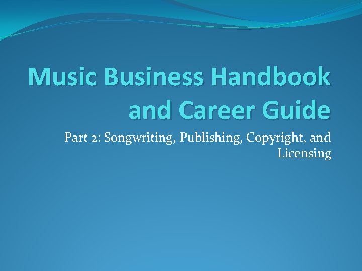 Music Business Handbook and Career Guide Part 2: Songwriting, Publishing, Copyright, and Licensing 