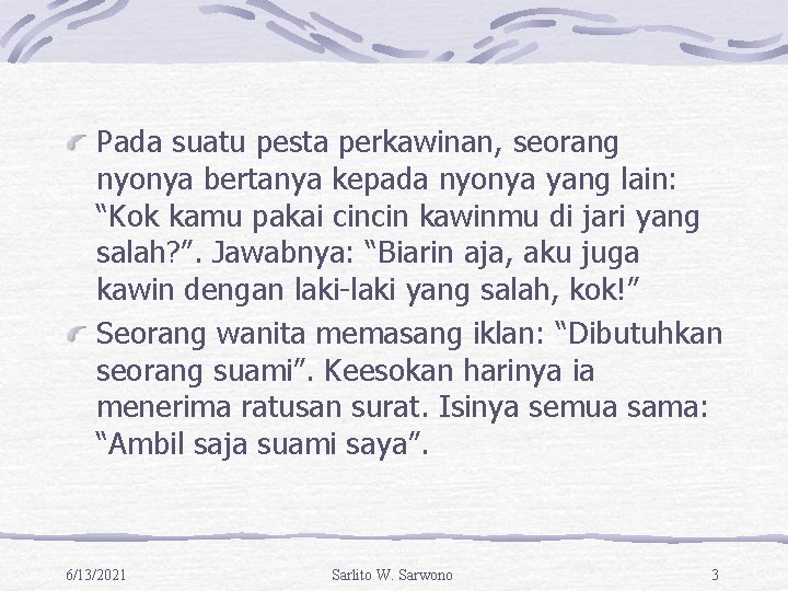 Pada suatu pesta perkawinan, seorang nyonya bertanya kepada nyonya yang lain: “Kok kamu pakai