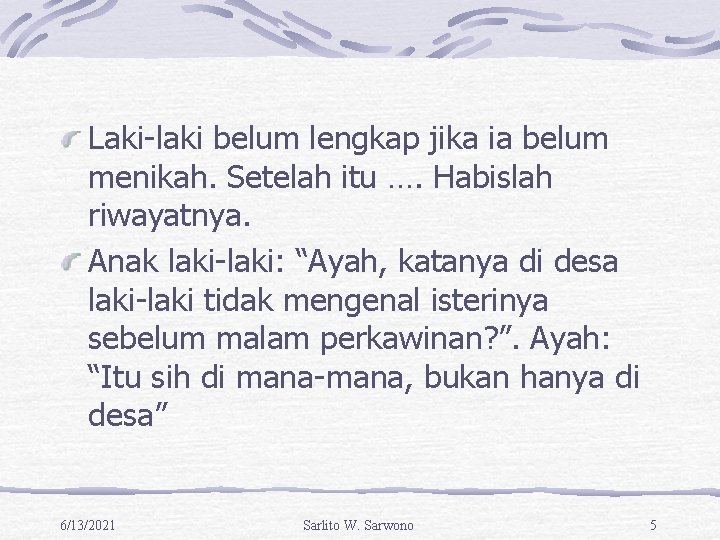 Laki-laki belum lengkap jika ia belum menikah. Setelah itu …. Habislah riwayatnya. Anak laki-laki: